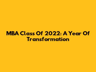 MBA Class Of 2022: A Year Of Transformation