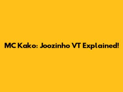 MC Kako: Joozinho VT Explained!