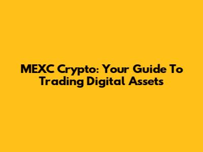 MEXC Crypto: Your Guide To Trading Digital Assets