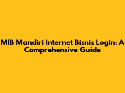 MIB Mandiri Internet Bisnis Login: A Comprehensive Guide