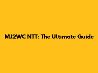 MJ2WC NTT: The Ultimate Guide