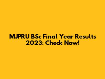 MJPRU BSc Final Year Results 2023: Check Now!