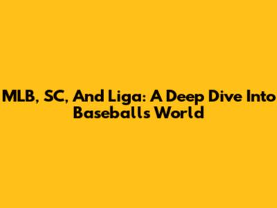 MLB, SC, And Liga: A Deep Dive Into Baseball's World
