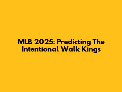 MLB 2025: Predicting The Intentional Walk Kings