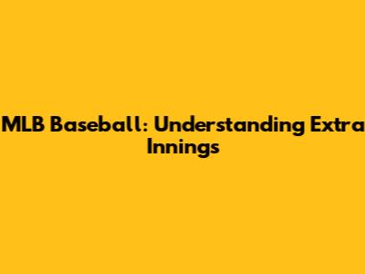 MLB Baseball: Understanding Extra Innings