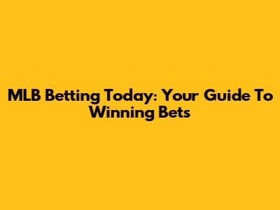 MLB Betting Today: Your Guide To Winning Bets