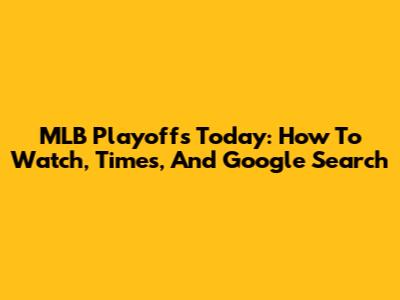 MLB Playoffs Today: How To Watch, Times, And Google Search
