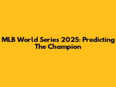 MLB World Series 2025: Predicting The Champion