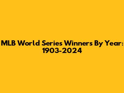 MLB World Series Winners By Year: 1903-2024