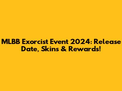 MLBB Exorcist Event 2024: Release Date, Skins & Rewards!