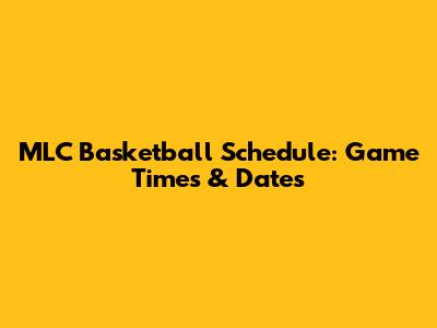 MLC Basketball Schedule: Game Times & Dates
