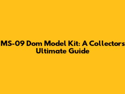 MS-09 Dom Model Kit: A Collector's Ultimate Guide
