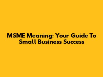 MSME Meaning: Your Guide To Small Business Success