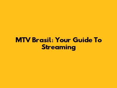 MTV Brasil: Your Guide To Streaming