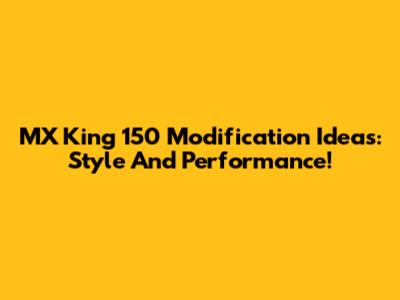 MX King 150 Modification Ideas: Style And Performance!