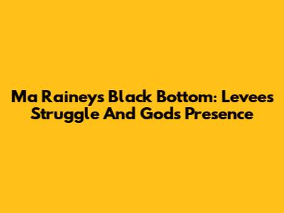 Ma Rainey's Black Bottom: Levee's Struggle And God's Presence