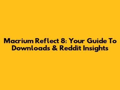 Macrium Reflect 8: Your Guide To Downloads & Reddit Insights