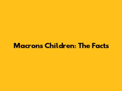 Macron's Children: The Facts