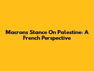 Macron's Stance On Palestine: A French Perspective