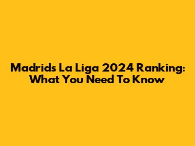 Madrid's La Liga 2024 Ranking: What You Need To Know