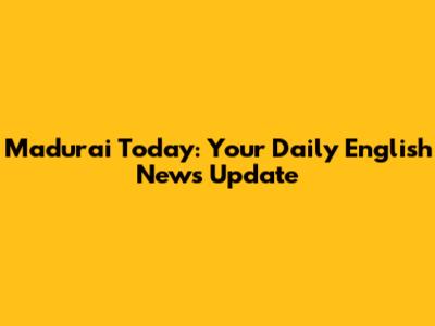 Madurai Today: Your Daily English News Update