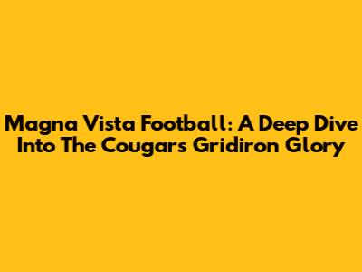 Magna Vista Football: A Deep Dive Into The Cougars' Gridiron Glory