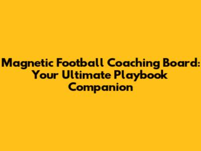 Magnetic Football Coaching Board: Your Ultimate Playbook Companion