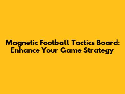 Magnetic Football Tactics Board: Enhance Your Game Strategy