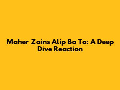 Maher Zain's Alip Ba Ta: A Deep Dive Reaction