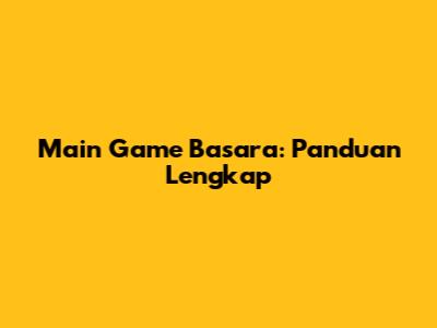 Main Game Basara: Panduan Lengkap