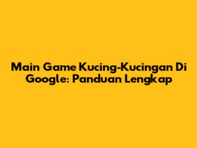 Main Game Kucing-Kucingan Di Google: Panduan Lengkap