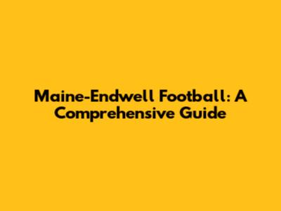 Maine-Endwell Football: A Comprehensive Guide