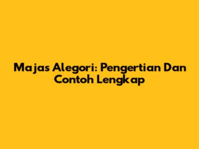 Majas Alegori: Pengertian Dan Contoh Lengkap