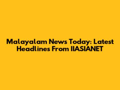Malayalam News Today: Latest Headlines From IIASIANET