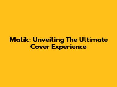 Malik: Unveiling The Ultimate Cover Experience