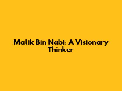 Malik Bin Nabi: A Visionary Thinker
