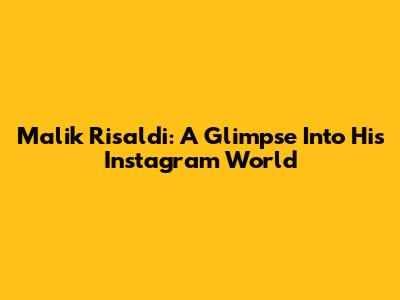 Malik Risaldi: A Glimpse Into His Instagram World
