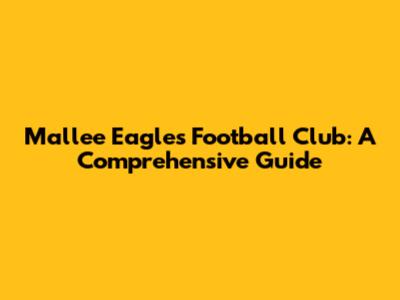 Mallee Eagles Football Club: A Comprehensive Guide