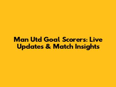Man Utd Goal Scorers: Live Updates & Match Insights