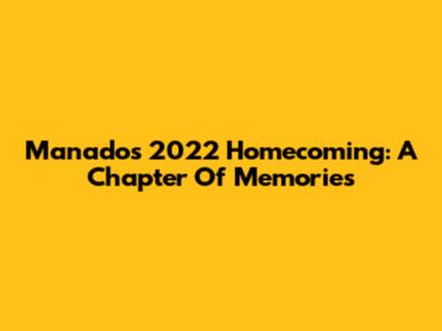 Manado's 2022 Homecoming: A Chapter Of Memories
