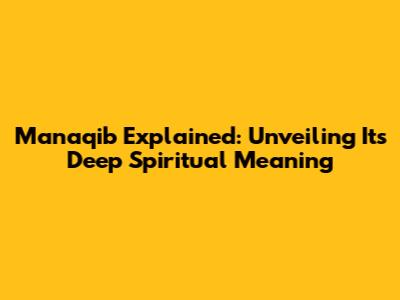Manaqib Explained: Unveiling Its Deep Spiritual Meaning
