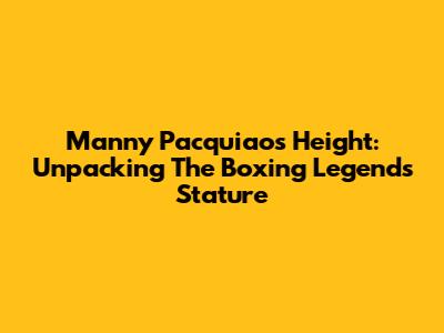 Manny Pacquiao's Height: Unpacking The Boxing Legend's Stature