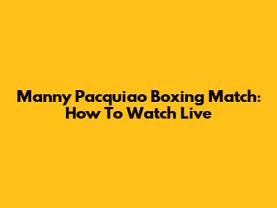 Manny Pacquiao Boxing Match: How To Watch Live