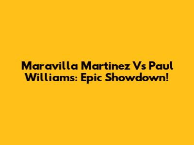 Maravilla Martinez Vs Paul Williams: Epic Showdown!