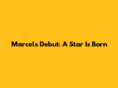 Marcel's Debut: A Star Is Born