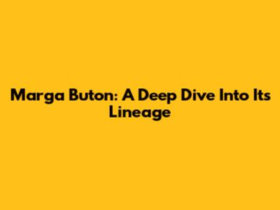 Marga Buton: A Deep Dive Into Its Lineage