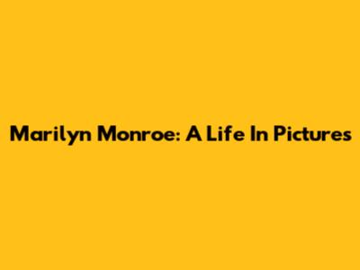 Marilyn Monroe: A Life In Pictures