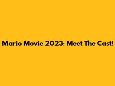 Mario Movie 2023: Meet The Cast!