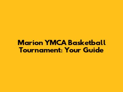 Marion YMCA Basketball Tournament: Your Guide