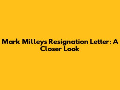 Mark Milley's Resignation Letter: A Closer Look